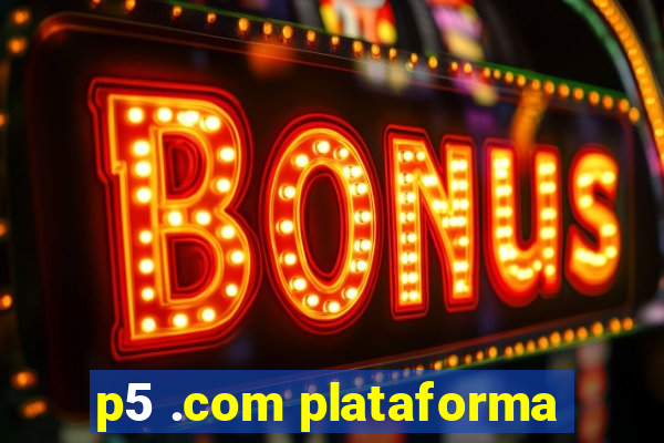 p5 .com plataforma